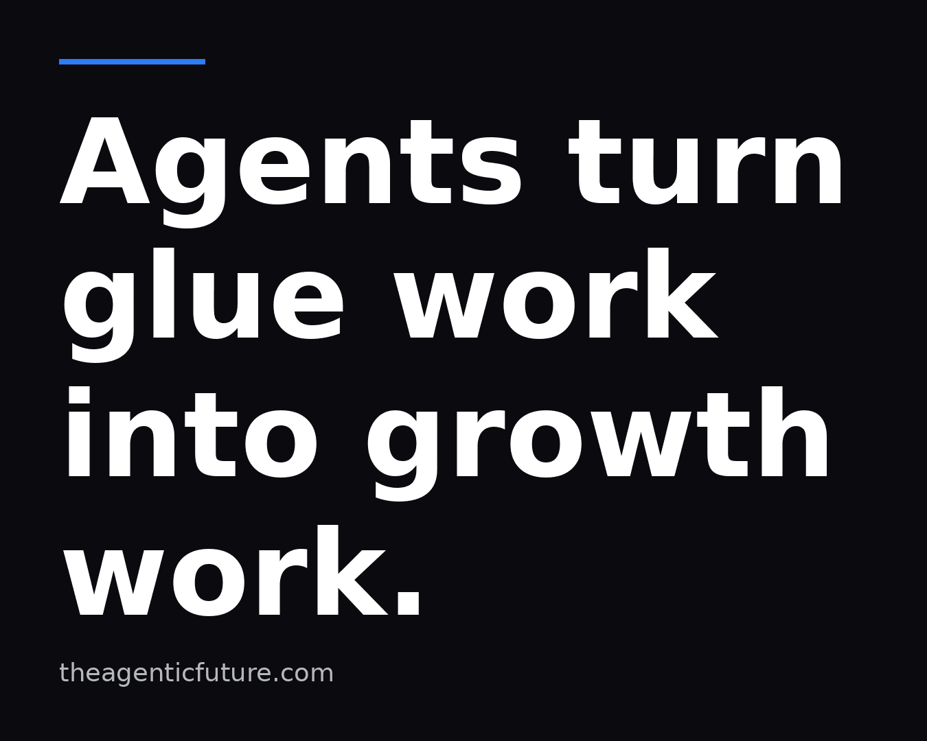 Agents turn glue work into growth work
