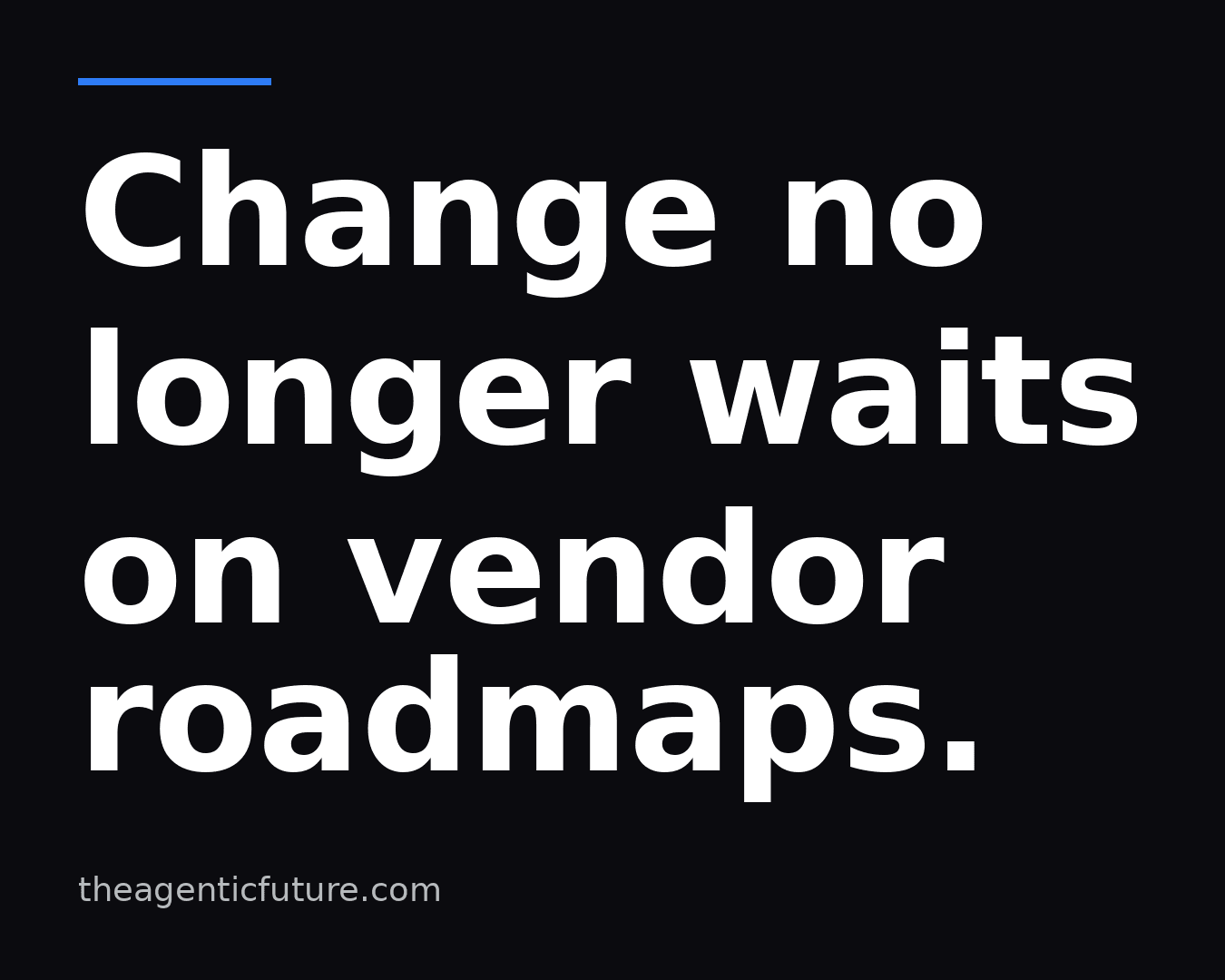 Change no longer waits on vendor roadmaps